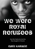 Éramos refugiados reales: Cómo sobrevivió una familia a la matanza masiva de Ruanda - We Were Royal Refugees: How One Family Survived the Mass Slaughter in Rwanda