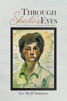 Through Sheila's Eyes: As I See It, from the Poems and Paintings of Sheila Simpson (A través de los ojos de Sheila: como yo lo veo, de los poemas y pinturas de Sheila Simpson) - Through Sheila's Eyes: As I See It, from the Poems and Paintings of Sheila Simpson