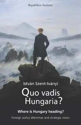 ¿Quo vadis Hungaria? ¿Hacia dónde se dirige Hungría? Dilemas de política exterior y visión estratégica - Quo vadis Hungaria?: Where is Hungary heading? Foreign policy dilemmas and strategic vision