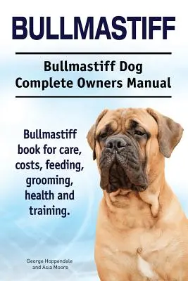 Bullmastiff. Bullmastiff Perro Manual Completo del Propietario. Bullmastiff libro para el cuidado, costos, alimentación, aseo, la salud y la formación. - Bullmastiff. Bullmastiff Dog Complete Owners Manual. Bullmastiff book for care, costs, feeding, grooming, health and training.