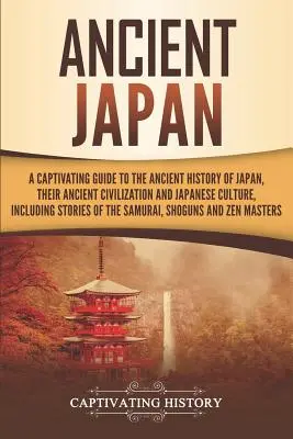 El antiguo Japón: Una guía cautivadora de la historia antigua de Japón, su antigua civilización y la cultura japonesa, incluyendo stori - Ancient Japan: A Captivating Guide to the Ancient History of Japan, Their Ancient Civilization, and Japanese Culture, Including Stori