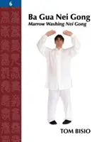 Ba Gua Nei Gong, Volumen 6: Lavado de Médula Nei Gong - Ba Gua Nei Gong, Volume 6: Marrow Washing Nei Gong