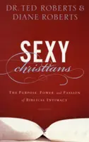 Cristianos sexys: El propósito, el poder y la pasión de la intimidad bíblica - Sexy Christians: The Purpose, Power, and Passion of Biblical Intimacy