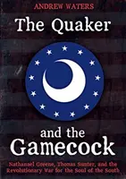 El cuáquero y el pavo real: Nathanael Greene, Thomas Sumter y la guerra revolucionaria por el alma del Sur - The Quaker and the Gamecock: Nathanael Greene, Thomas Sumter, and the Revolutionary War for the Soul of the South