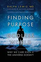 Encontrar un propósito en un mundo sin Dios: Por qué nos importa aunque al universo no le importe - Finding Purpose in a Godless World: Why We Care Even If the Universe Doesn't