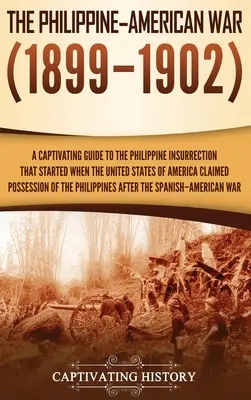 La guerra filipino-estadounidense: Una guía cautivadora de la insurrección filipina que comenzó cuando los Estados Unidos de América reclamaron la posesión de las Islas Filipinas. - The Philippine-American War: A Captivating Guide to the Philippine Insurrection That Started When the United States of America Claimed Possession o