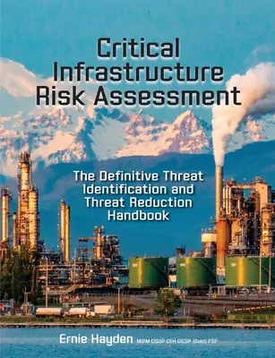 Evaluación de riesgos de infraestructuras críticas: El manual definitivo de identificación y reducción de amenazas - Critical Infrastructure Risk Assessment: The Definitive Threat Identification and Threat Reduction Handbook