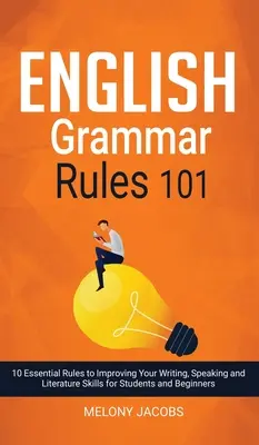 English Grammar Rules 101: 10 Essential Rules to Improving Your Writing, Speaking and Literature Skills for Students and Beginners (en inglés) - English Grammar Rules 101: 10 Essential Rules to Improving Your Writing, Speaking and Literature Skills for Students and Beginners