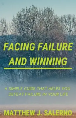 Afrontar el Fracaso y Vencer: Una Guía Sencilla que te Ayuda a Vencer el Fracaso en tu Vida - Facing Failure and Winning: A Simple Guide that helps you Defeat Failure in your Life