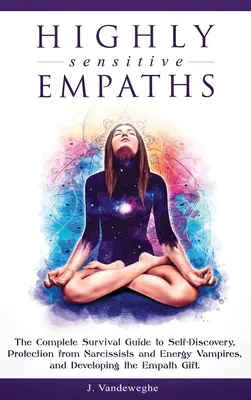 Empáticos Altamente Sensibles: La Guía Completa de Supervivencia para el Autodescubrimiento, la Protección contra Narcisistas y Vampiros Energéticos, y el Desarrollo de la Capacidad Empática. - Highly Sensitive Empaths: The Complete Survival Guide to Self-Discovery, Protection from Narcissists and Energy Vampires, and Developing the Emp