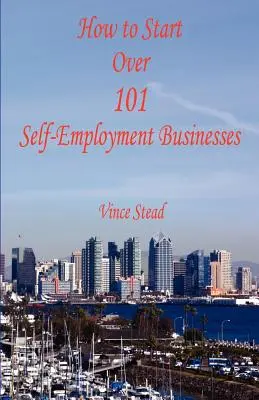 Cómo poner en marcha 101 negocios por cuenta propia - How to Start Over 101 Self-Employment Businesses