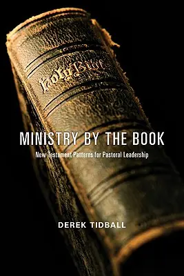 El ministerio según las Escrituras: Patrones neotestamentarios para el liderazgo pastoral - Ministry by the Book: New Testament Patterns for Pastoral Leadership