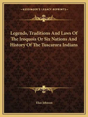 Leyendas, Tradiciones y Leyes de los Iroqueses o Seis Naciones e Historia de los Indios Tuscarora - Legends, Traditions And Laws Of The Iroquois Or Six Nations And History Of The Tuscarora Indians