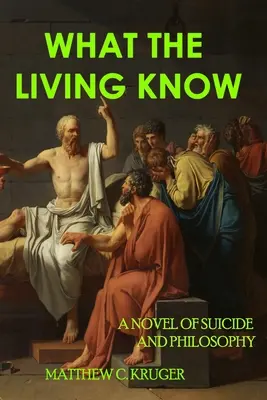 Lo que saben los vivos: Una novela de suicidio y filosofía - What The Living Know: A Novel of Suicide and Philosophy