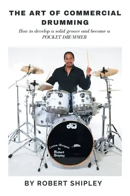 El arte de la batería comercial: cómo desarrollar un surco sólido y convertirse en un baterista de bolsillo - The Art of Commercial Drumming: How To Develop A Solid Groove And Become A Pocket Drummer