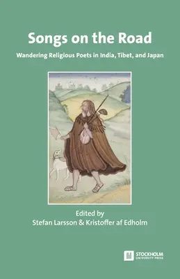 Canciones en el camino: Poetas religiosos errantes en la India, el Tíbet y Japón - Songs on the Road: Wandering Religious Poets in India, Tibet, and Japan