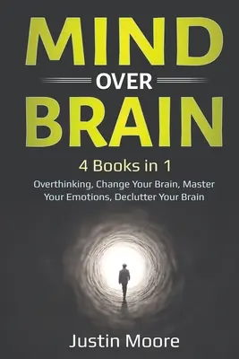 Mente sobre Cerebro: 4 Libros en 1: Pensar en exceso, Cambia tu cerebro, Domina tus emociones, Desordena tu cerebro: 4 Libros en 1: Pensar en exceso, - Mind over Brain: 4 Books in 1: Overthinking, Change Your Brain, Master Your Emotions, Declutter Your Brain: 4 Books in 1: Overthinking,