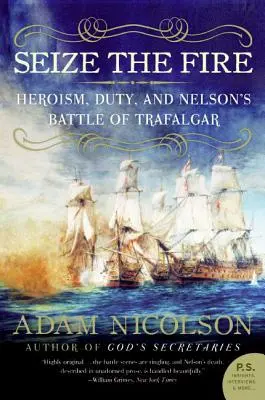 Aprovecha el fuego: Heroísmo, deber y la batalla de Trafalgar de Nelson - Seize the Fire: Heroism, Duty, and Nelson's Battle of Trafalgar