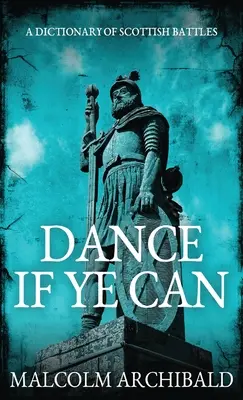 Dance If Ye Can Diccionario de batallas escocesas - Dance If Ye Can: A Dictionary of Scottish Battles