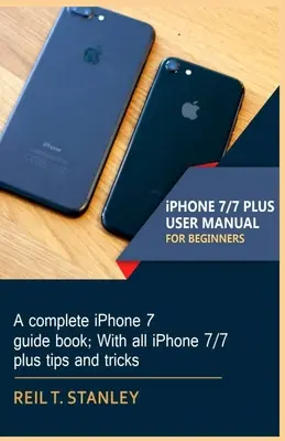 iPHONE 7/7 PLUS MANUAL DE USUARIO PARA PRINCIPIANTES: Una guía completa del iPhone 7; Con todos los trucos y consejos del iPhone 7/7 plus - iPHONE 7/7 PLUS USER MANUAL FOR BEGINNERS: A complete iPhone 7 guide book; With all iPhone 7/7 plus tips and tricks