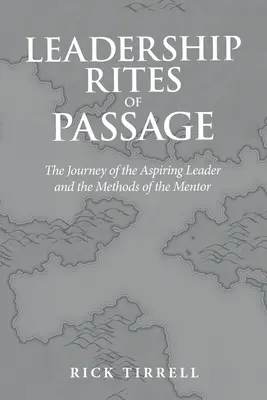 Ritos de paso del liderazgo: El viaje del aspirante a líder y los métodos del mentor - Leadership Rites of Passage: The Journey of the Aspiring Leader and the Methods of the Mentor