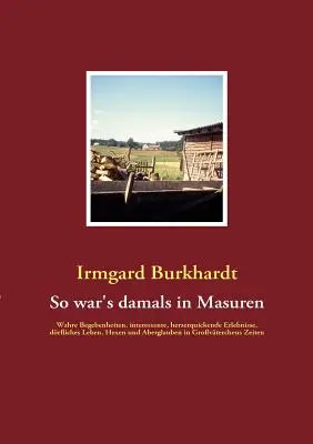 Cómo era entonces Masuria: hechos reales, experiencias interesantes y conmovedoras, la vida de los borrachos, las brujas y las supersticiones en Grovterche - So war's damals in Masuren: Wahre Begebenheiten, interessante, herzerquickende Erlebnisse, drfliches Leben, Hexen und Aberglauben in Grovterche