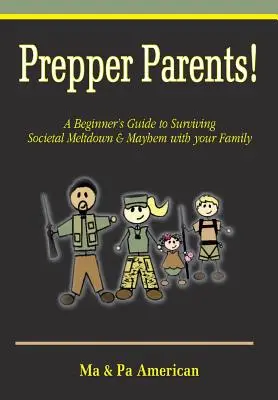 Guía para principiantes sobre cómo sobrevivir en familia al colapso y el caos social - Prepper Parents! a Beginner's Guide to Surviving Societal Meltdown & Mayhem with Your Family