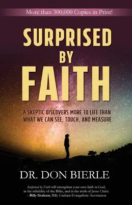 Sorprendidos por la fe: Un escéptico descubre que la vida es más de lo que podemos ver, tocar y medir. - Surprised by Faith: A Skeptic Discovers More to Life than What We Can See, Touch, and Measure