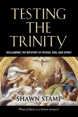 Probando la Trinidad: Recuperar el misterio del Padre, el Hijo y el Espíritu - Testing the Trinity: Reclaiming the Mystery of Father, Son, and Spirit