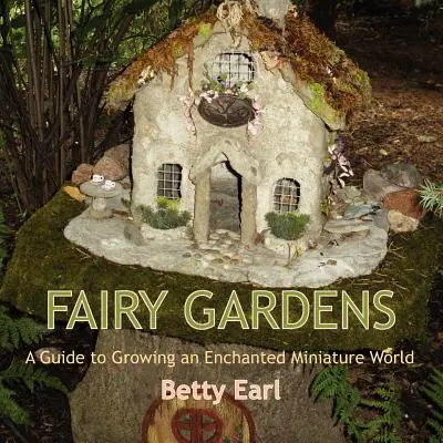 Jardines de hadas: Guía para cultivar un mundo encantado en miniatura - Fairy Gardens: A Guide to Growing an Enchanted Miniature World