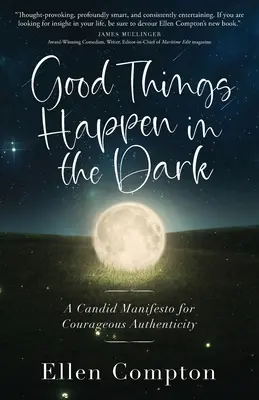 Las cosas buenas suceden en la oscuridad: Un manifiesto sincero para una valiente autenticidad - Good Things Happen in the Dark: A Candid Manifesto for Courageous Authenticity