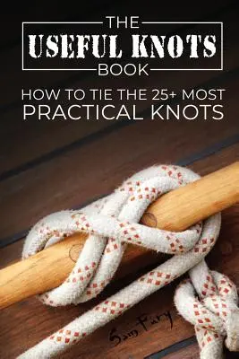 El libro de los nudos útiles: Cómo atar los más de 25 nudos más prácticos - The Useful Knots Book: How to Tie the 25+ Most Practical Knots