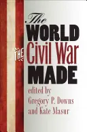 El mundo que hizo la Guerra Civil - The World the Civil War Made