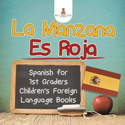 La Manzana Es Roja - Español para Niños de 1er Grado - Libros Infantiles de Lenguas Extranjeras - La Manzana Es Roja - Spanish for 1st Graders - Children's Foreign Language Books