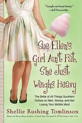 Sue Ellen's Girl Ain't Fat, She Just Weighs Heavy: The Belle of All Things Southern Dishes on Men, Money, and Not Losing Your MIDLI Fe Mind (La chica de Sue Ellen no es gorda, sólo pesa) - Sue Ellen's Girl Ain't Fat, She Just Weighs Heavy: The Belle of All Things Southern Dishes on Men, Money, and Not Losing Your MIDLI Fe Mind