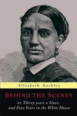 Entre bastidores: O, Treinta años de esclavitud y cuatro años en la Casa Blanca - Behind the Scenes: Or, Thirty Years a Slave, and Four Years in the White House