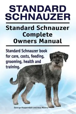 Schnauzer estándar. Manual del propietario del Schnauzer estándar. Schnauzer Estándar libro para el cuidado, los costos, la alimentación, el aseo, la salud y la formación. - Standard Schnauzer. Standard Schnauzer Complete Owners Manual. Standard Schnauzer book for care, costs, feeding, grooming, health and training.