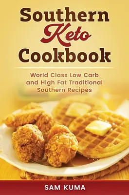 Southern Keto Cookbook: Recetas sureñas ricas en grasas y bajas en carbohidratos - Southern Keto Cookbook: World Class High Fat and Low Carb Southern Recipes