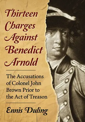Trece cargos contra Benedict Arnold: Las acusaciones del coronel John Brown antes del acto de traición - Thirteen Charges Against Benedict Arnold: The Accusations of Colonel John Brown Prior to the Act of Treason