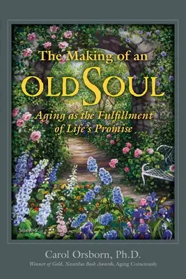 The Making of an Old Soul: Aging as the Fulfillment of Life's Promise (La formación de un alma anciana: el envejecimiento como cumplimiento de la promesa de la vida) - The Making of an Old Soul: Aging as the Fulfillment of Life's Promise