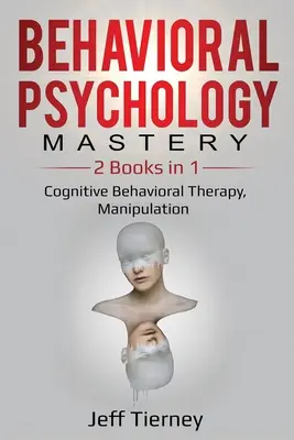 Dominio De La Psicología Conductual: 2 Libros En 1: Terapia Cognitivo-Conductual, Manipulación - Behavioral Psychology Mastery: 2 Books in 1: Cognitive Behavioral Therapy, Manipulation