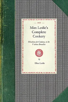 La cocina completa de la señorita Leslie: Instrucciones de cocina en sus diversas ramas - Miss Leslie's Complete Cookery: Directions for Cookery, in Its Various Branches