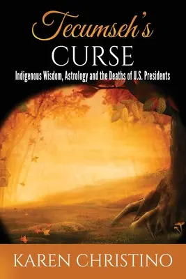 La maldición de Tecumseh: La sabiduría indígena, la astrología y las muertes de los presidentes de Estados Unidos - Tecumseh's Curse: Indigenous Wisdom, Astrology and the Deaths of U.S. Presidents