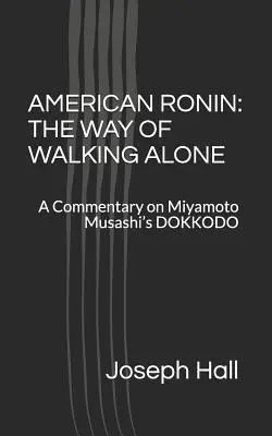 American Ronin: EL CAMINO DE CAMINAR SOLO: Un comentario sobre el DOKKODO de Miyamoto Musashi - American Ronin: THE WAY OF WALKING ALONE: A Commentary on Miyamoto Musashi's DOKKODO