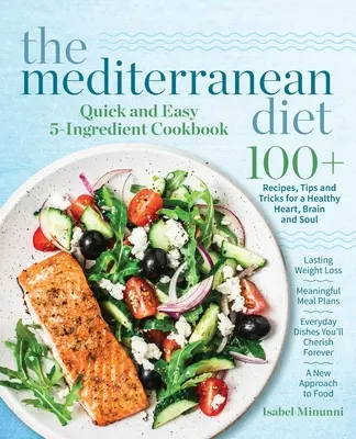 La Dieta Mediterránea - Libro de cocina rápido y fácil de 5 ingredientes: 100+ Recetas, consejos y trucos para un corazón, un cerebro y un alma sanos Pérdida de peso duradera Mea - The Mediterranean Diet Quick and Easy 5-Ingredient Cookbook: 100+ Recipes, tips and tricks for a healthy heart, brain and soul Lasting weight loss Mea