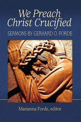 Predicamos a Cristo crucificado: Sermones de Gerhard O. Forde - We Preach Christ Crucified: Sermons by Gerhard O. Forde