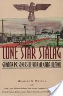 Lone Star Stalag: Prisioneros de guerra alemanes en el campo Hearne - Lone Star Stalag: German Prisoners of War at Camp Hearne