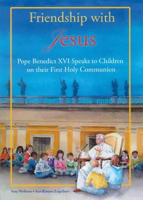 La amistad con Jesús: El Papa Benedicto XVI habla a los niños en su Primera Comunión - Friendship with Jesus: Pope Benedict XVI Talks to Children on Their First Holy Communion