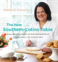 La nueva mesa sureña-latina: Recetas que reúnen los sabores más atrevidos y apreciados de América Latina y el Sur de Estados Unidos - The New Southern-Latino Table: Recipes That Bring Together the Bold and Beloved Flavors of Latin America & the American South