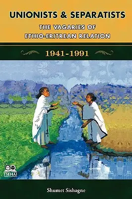 Unionistas y separatistas: Los avatares de la relación etío-eritrea - Unionists and Separatists: The Vagaries of Ethio-Eritrean Relation